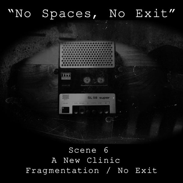 NO SPACES, NO EXIT - Scene 6 - A New Clinic / Fragmentation / No Exit - Nat Bradley Last Scene